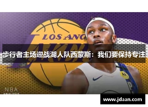 步行者主场迎战湖人队西蒙斯：我们要保持专注