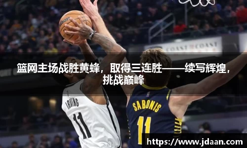 篮网主场战胜黄蜂，取得三连胜——续写辉煌，挑战巅峰