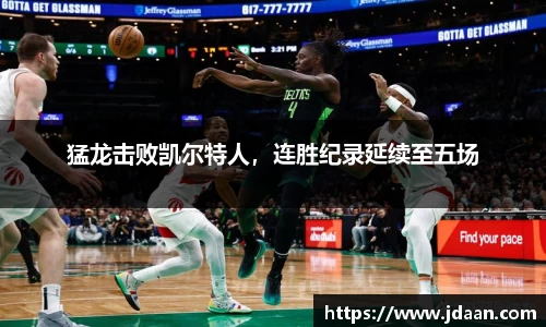 猛龙击败凯尔特人，连胜纪录延续至五场