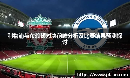 利物浦与布赖顿对决前瞻分析及比赛结果预测探讨