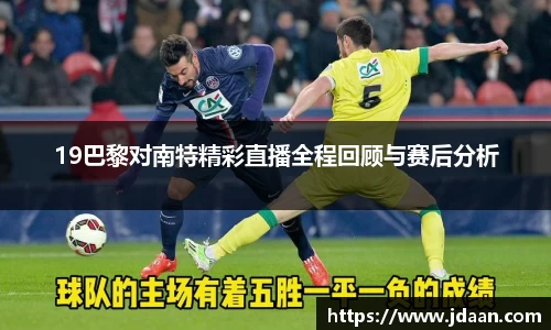 19巴黎对南特精彩直播全程回顾与赛后分析