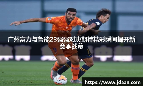 广州富力与鲁能23强强对决期待精彩瞬间揭开新赛季战幕