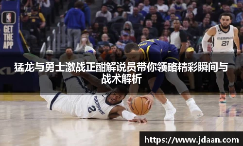 猛龙与勇士激战正酣解说员带你领略精彩瞬间与战术解析