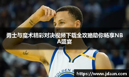 勇士与魔术精彩对决视频下载全攻略助你畅享NBA盛宴