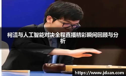 柯洁与人工智能对决全程直播精彩瞬间回顾与分析