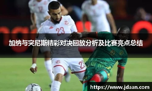 加纳与突尼斯精彩对决回放分析及比赛亮点总结