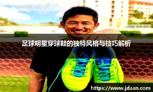 足球明星穿球鞋的独特风格与技巧解析
