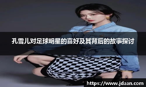 孔雪儿对足球明星的喜好及其背后的故事探讨