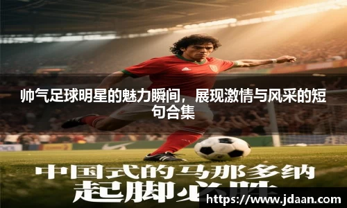帅气足球明星的魅力瞬间，展现激情与风采的短句合集