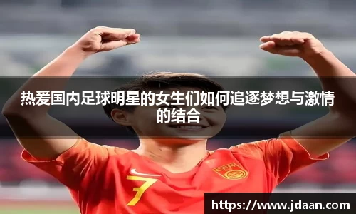 热爱国内足球明星的女生们如何追逐梦想与激情的结合