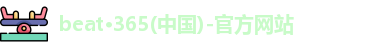 beat·365(中国)-官方网站